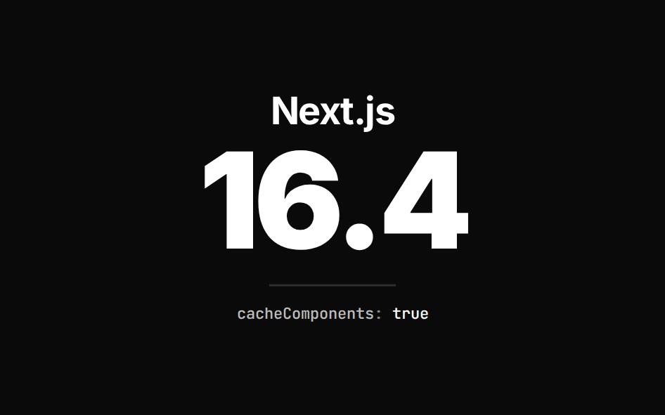 The words Next.js and the version number 16.4 in large white type on a near-black ground, with the config line cacheComponents: true below them